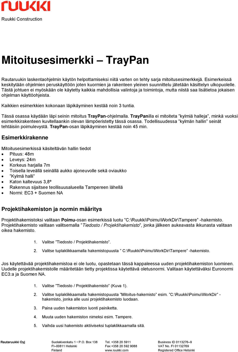 Tästä johtuen ei myöskään ole käytetty kaikkia mahdollisia valintoja ja toimintoja, mutta niistä saa lisätietoa jokaisen ohjelman käyttöohjeista.