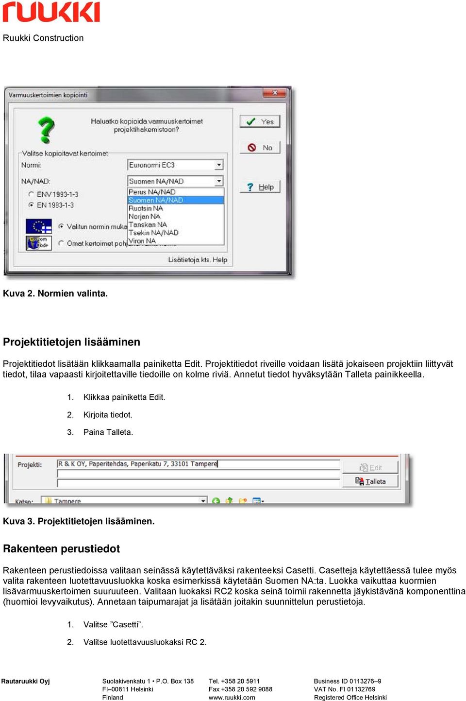 Klikkaa painiketta Edit. 2. Kirjoita tiedot. 3. Paina Talleta. Kuva 3. Projektitietojen lisääminen. Rakenteen perustiedot Rakenteen perustiedoissa valitaan seinässä käytettäväksi rakenteeksi Casetti.