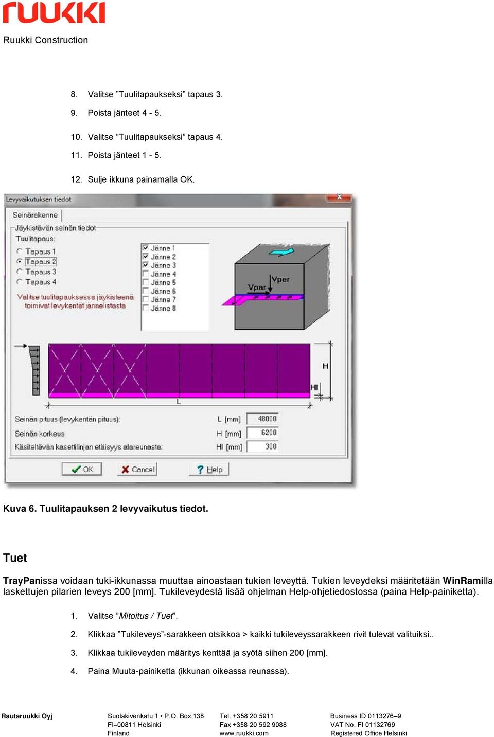 Tukien leveydeksi määritetään WinRamilla laskettujen pilarien leveys 200 [mm]. Tukileveydestä lisää ohjelman Help-ohjetiedostossa (paina Help-painiketta). 1.