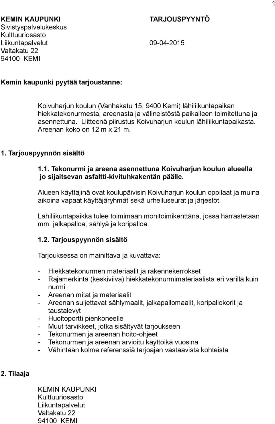 m x 21 m. 1. Tarjouspyynnön sisältö 1.1. Tekonurmi ja areena asennettuna Koivuharjun koulun alueella jo sijaitsevan asfaltti-kivituhkakentän päälle.