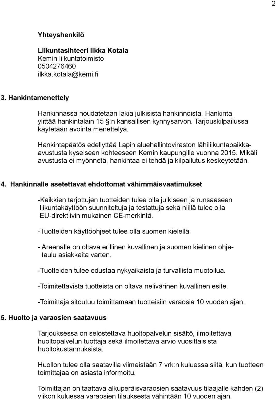 Hankintapäätös edellyttää Lapin aluehallintoviraston lähiliikuntapaikkaavustusta kyseiseen kohteeseen Kemin kaupungille vuonna 2015.