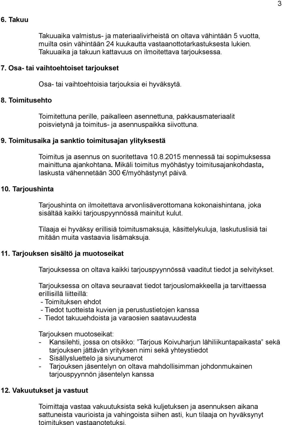Toimitettuna perille, paikalleen asennettuna, pakkausmateriaalit poisvietynä ja toimitus- ja asennuspaikka siivottuna. 9. Toimitusaika ja sanktio toimitusajan ylityksestä 10.