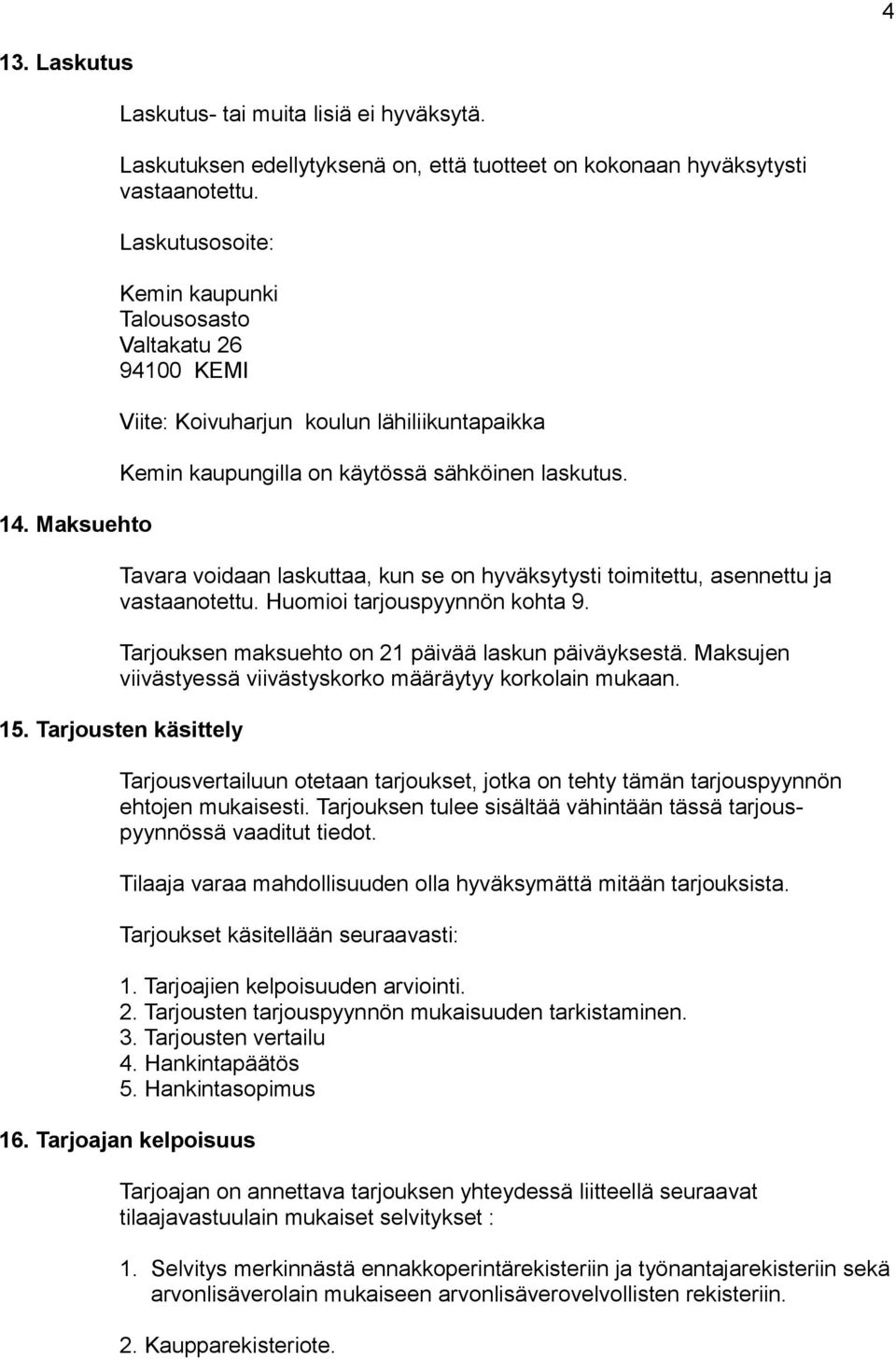 Tavara voidaan laskuttaa, kun se on hyväksytysti toimitettu, asennettu ja vastaanotettu. Huomioi tarjouspyynnön kohta 9. Tarjouksen maksuehto on 21 päivää laskun päiväyksestä.
