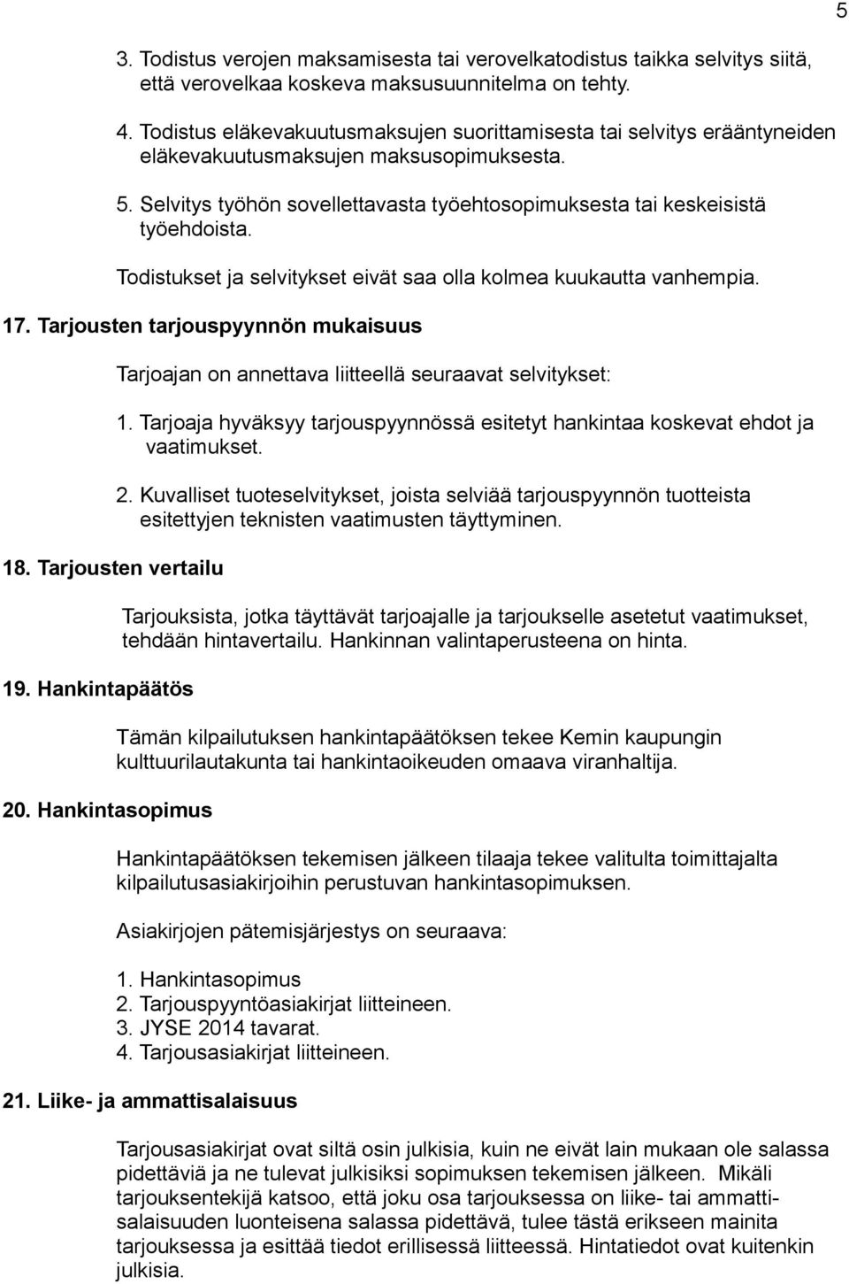 Todistukset ja selvitykset eivät saa olla kolmea kuukautta vanhempia. 17. Tarjousten tarjouspyynnön mukaisuus 18. Tarjousten vertailu 19. Hankintapäätös 20.