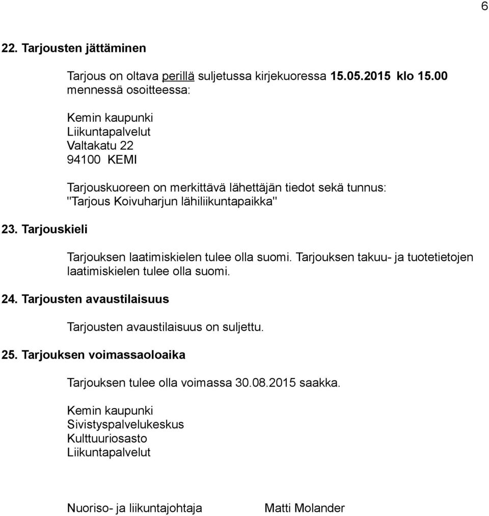 lähiliikuntapaikka" Tarjouksen laatimiskielen tulee olla suomi. Tarjouksen takuu- ja tuotetietojen laatimiskielen tulee olla suomi. 24.