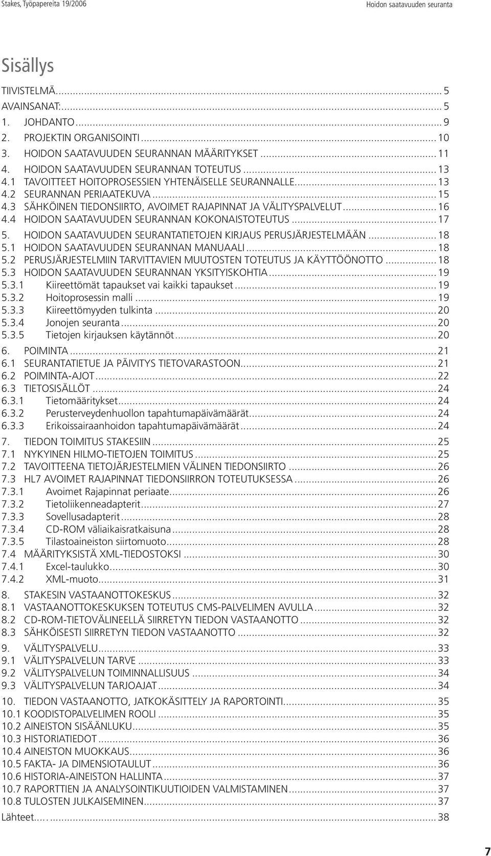 3 SÄHKÖINEN TIEDONSIIRTO, AVOIMET RAJAPINNAT JA VÄLITYSPALVELUT... 16 4.4 HOIDON SAATAVUUDEN SEURANNAN KOKONAISTOTEUTUS... 17 5. HOIDON SAATAVUUDEN SEURANTATIETOJEN KIRJAUS PERUSJÄRJESTELMÄÄN... 18 5.