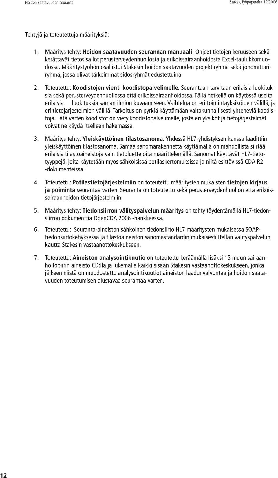 Määritystyöhön osallistui Stakesin hoidon saatavuuden projektiryhmä sekä jonomittariryhmä, jossa olivat tärkeimmät sidosryhmät edustettuina. 2. Toteutettu: Koodistojen vienti koodistopalvelimelle.