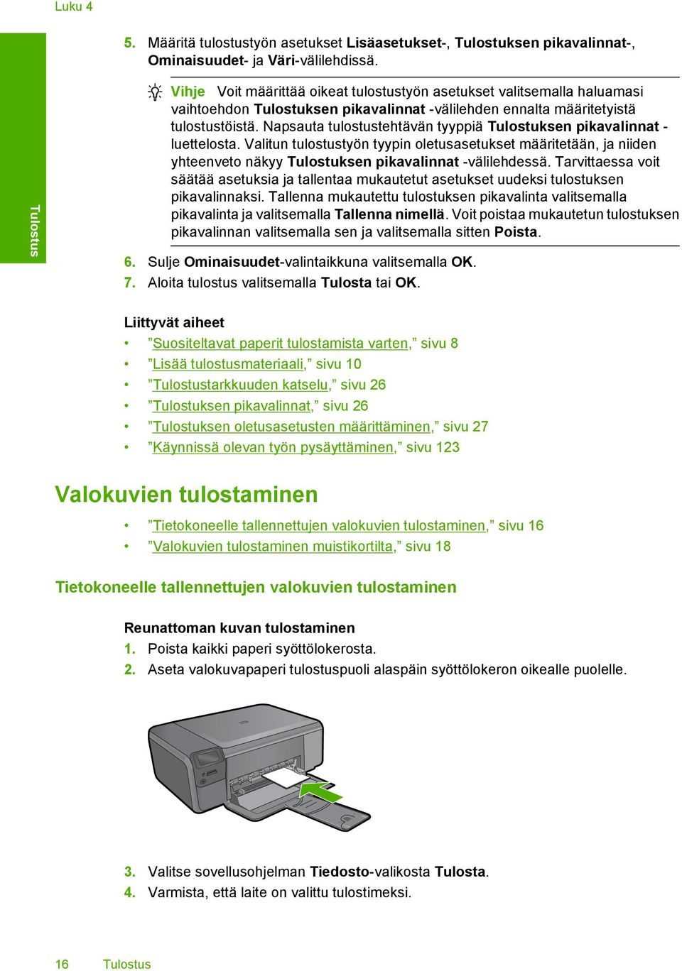 Napsauta tulostustehtävän tyyppiä Tulostuksen pikavalinnat - luettelosta. Valitun tulostustyön tyypin oletusasetukset määritetään, ja niiden yhteenveto näkyy Tulostuksen pikavalinnat -välilehdessä.