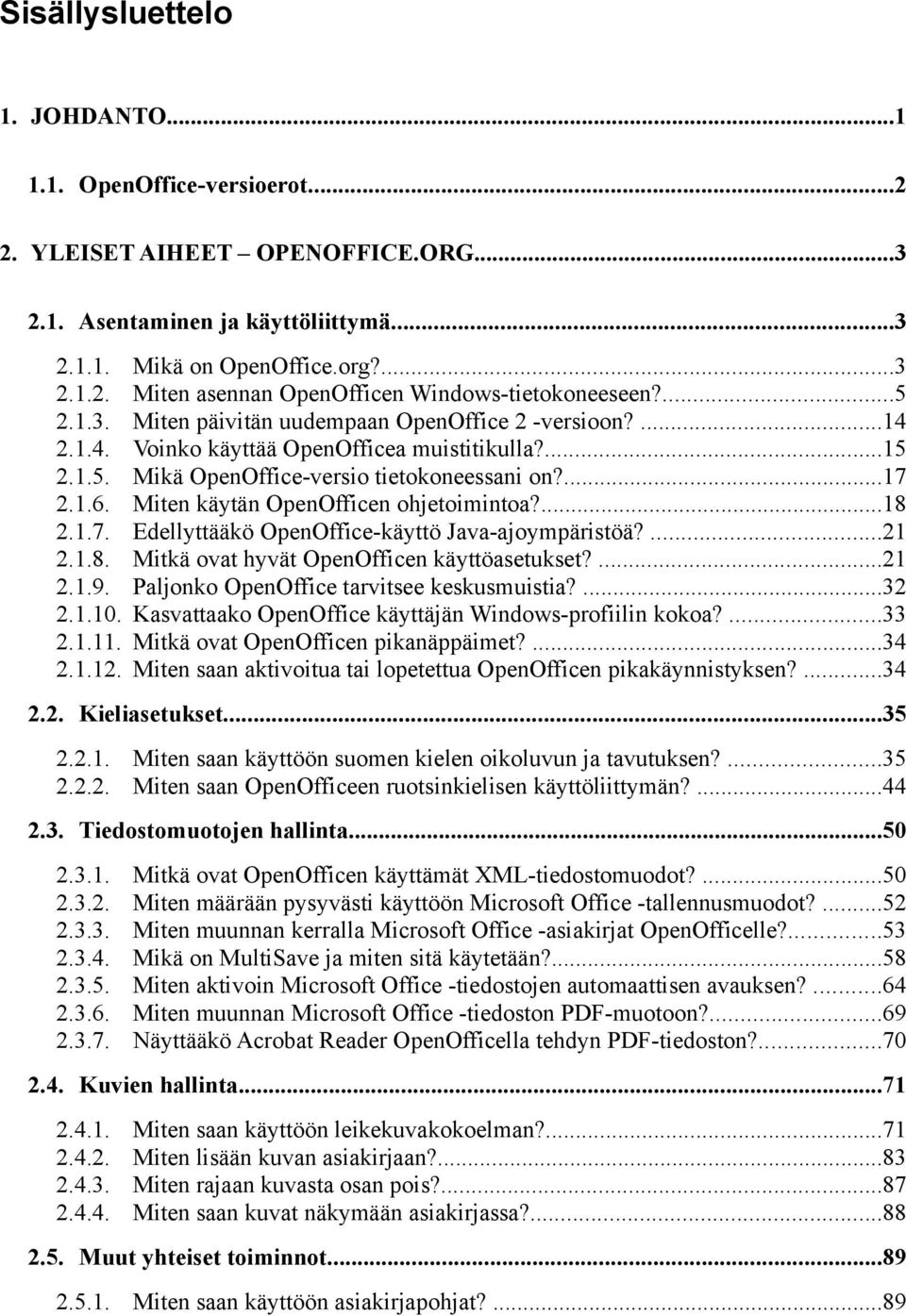 ...15 Mikä OpenOffice-versio tietokoneessani on?...17 Miten käytän OpenOfficen ohjetoimintoa?...18 Edellyttääkö OpenOffice-käyttö Java-ajoympäristöä?...21 Mitkä ovat hyvät OpenOfficen käyttöasetukset?