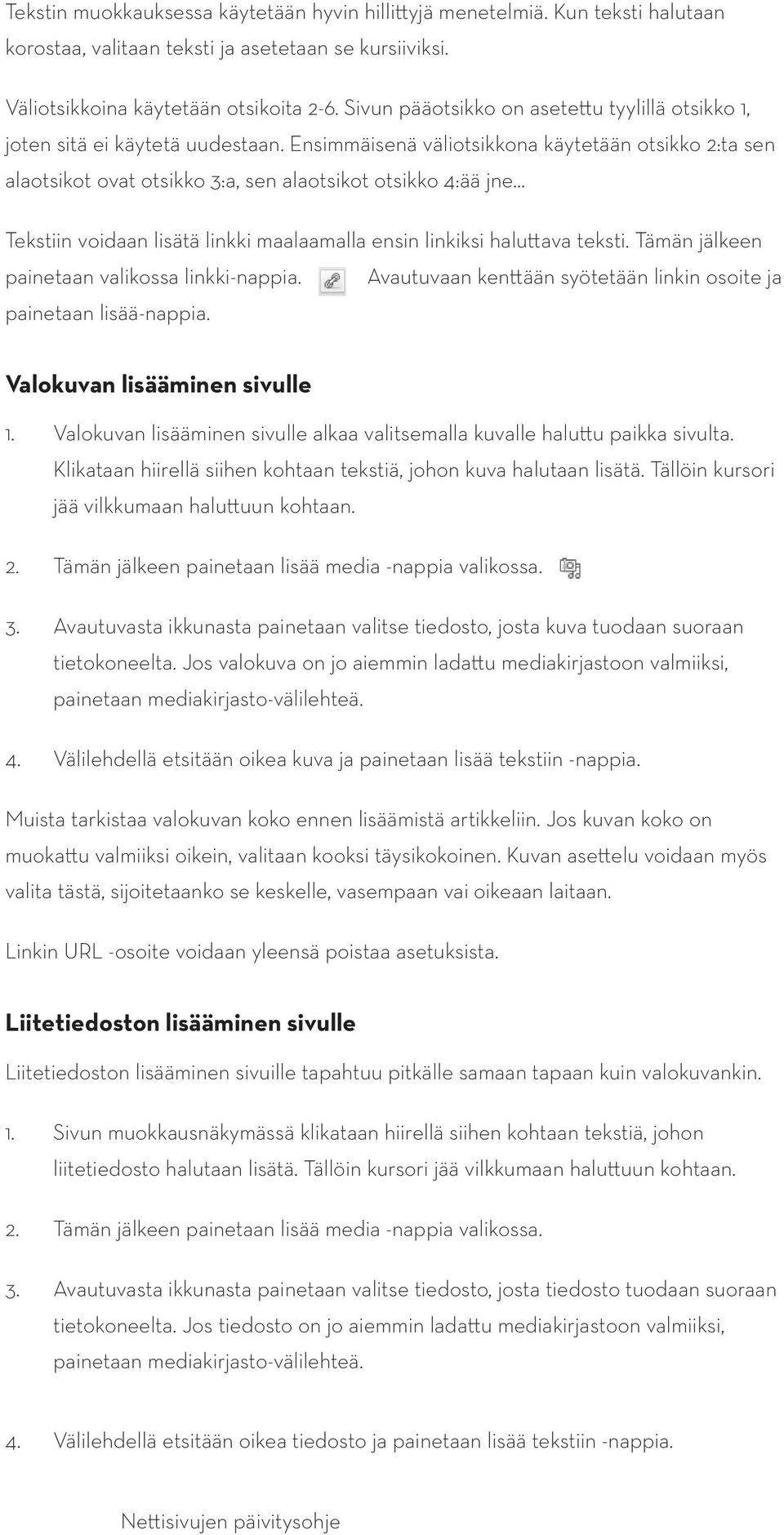 .. Tekstiin voidaan lisätä linkki maalaamalla ensin linkiksi haluttava teksti. Tämän jälkeen painetaan valikossa linkki-nappia. Avautuvaan kenttään syötetään linkin osoite ja painetaan lisää-nappia.