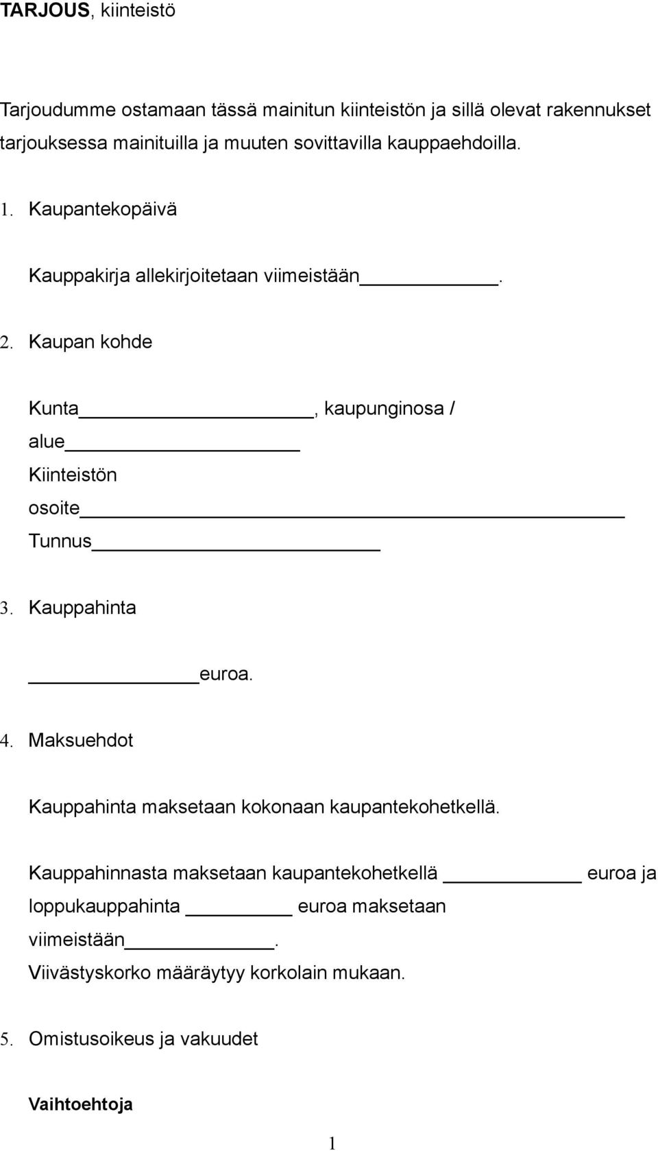 Kaupan kohde Kunta, kaupunginosa / alue Kiinteistön osoite Tunnus 3. Kauppahinta euroa. 4.