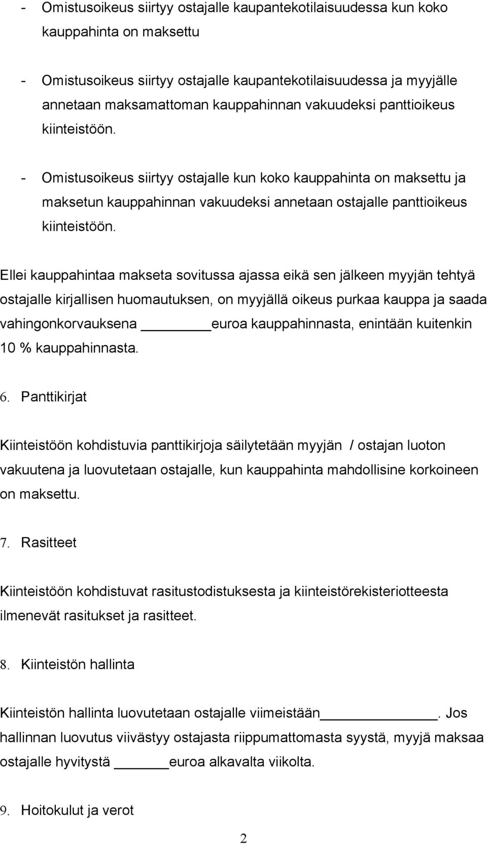 Ellei kauppahintaa makseta sovitussa ajassa eikä sen jälkeen myyjän tehtyä ostajalle kirjallisen huomautuksen, on myyjällä oikeus purkaa kauppa ja saada vahingonkorvauksena euroa kauppahinnasta,