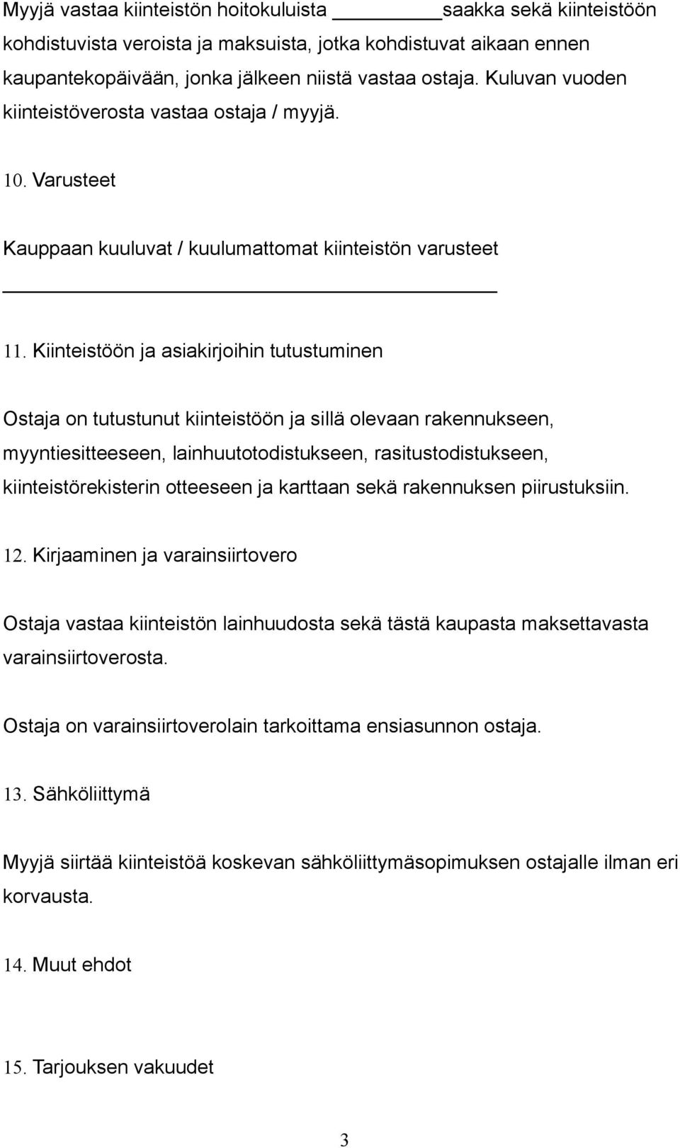 Kiinteistöön ja asiakirjoihin tutustuminen Ostaja on tutustunut kiinteistöön ja sillä olevaan rakennukseen, myyntiesitteeseen, lainhuutotodistukseen, rasitustodistukseen, kiinteistörekisterin