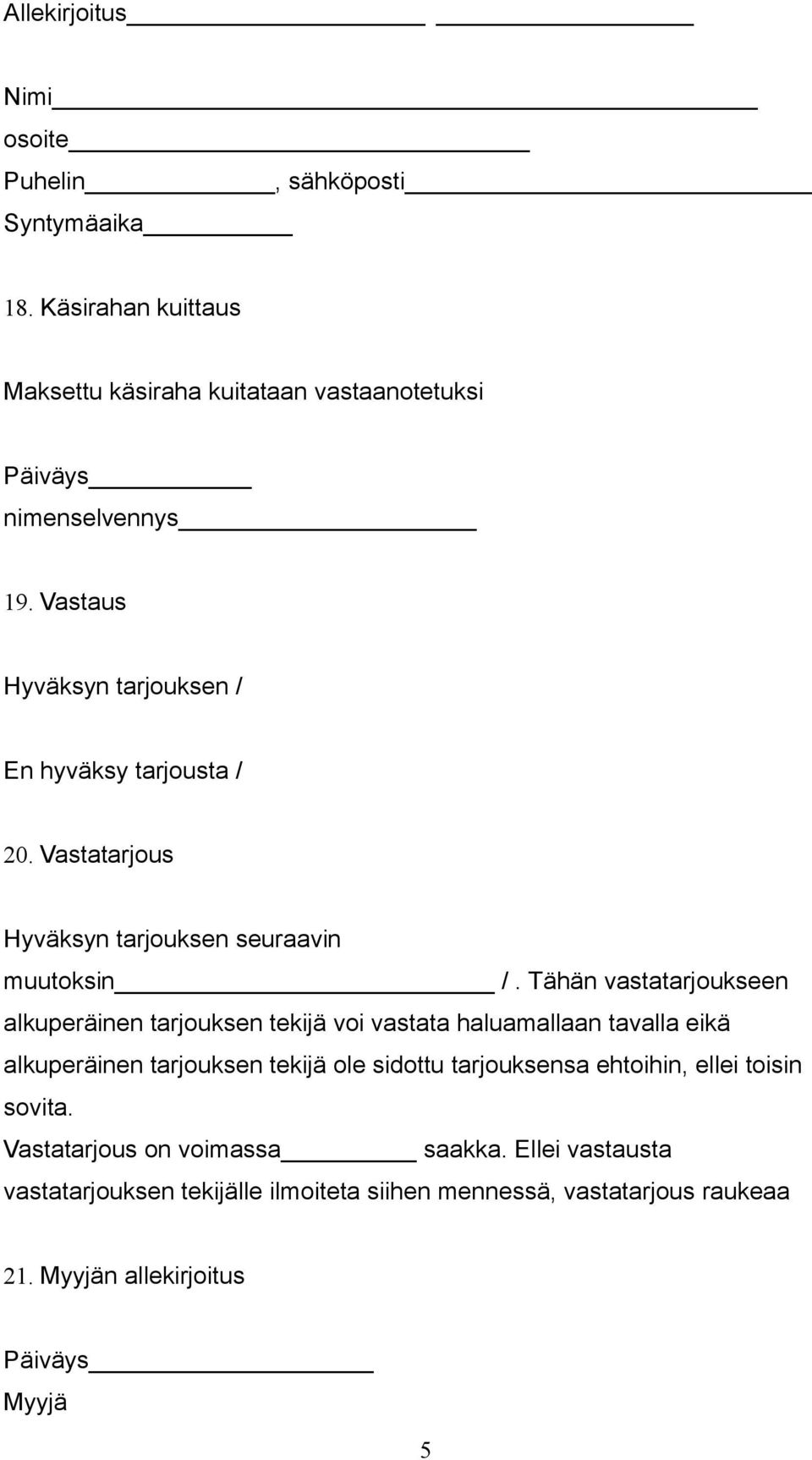 Tähän vastatarjoukseen alkuperäinen tarjouksen tekijä voi vastata haluamallaan tavalla eikä alkuperäinen tarjouksen tekijä ole sidottu tarjouksensa