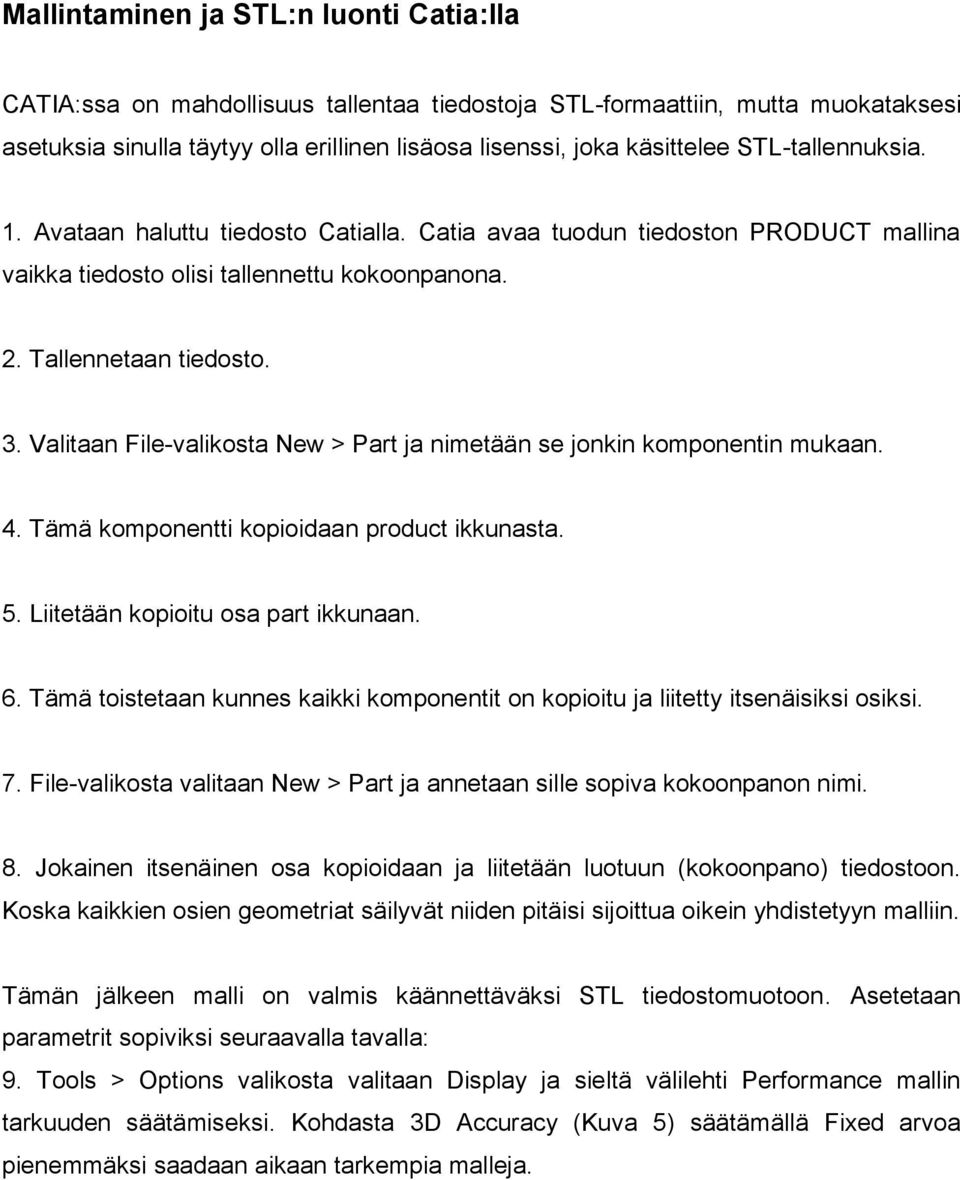 Valitaan File-valikosta New > Part ja nimetään se jonkin komponentin mukaan. 4. Tämä komponentti kopioidaan product ikkunasta. 5. Liitetään kopioitu osa part ikkunaan. 6.