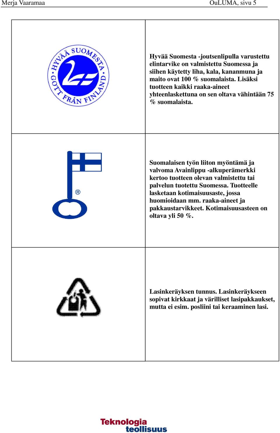Suomalaisen työn liiton myöntämä ja valvoma Avainlippu -alkuperämerkki kertoo tuotteen olevan valmistettu tai palvelun tuotettu Suomessa.