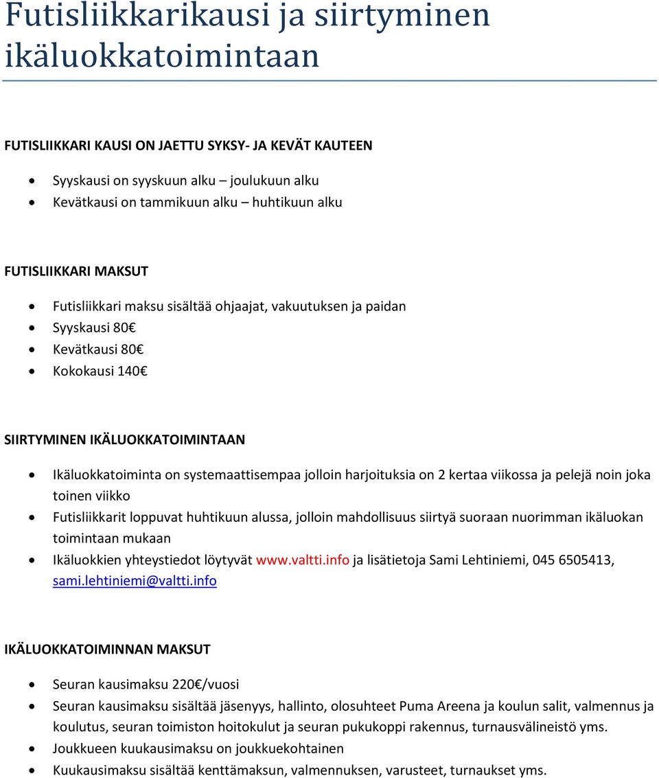 jolloin harjoituksia on 2 kertaa viikossa ja pelejä noin joka toinen viikko Futisliikkarit loppuvat huhtikuun alussa, jolloin mahdollisuus siirtyä suoraan nuorimman ikäluokan toimintaan mukaan