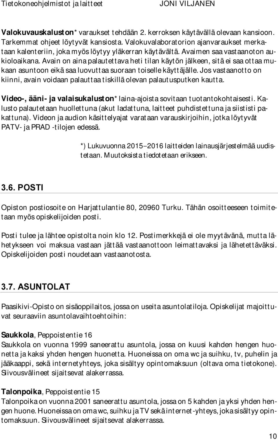 Avain on aina palautettava heti tilan käytön jälkeen, sitä ei saa ottaa mukaan asuntoon eikä saa luovuttaa suoraan toiselle käyttäjälle.