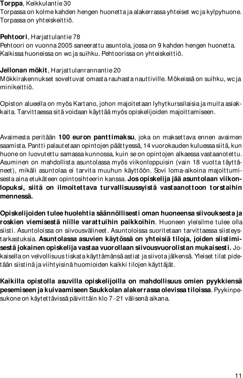 Jellonan mökit, Harjattulanrannantie 20 Mökkirakennukset soveltuvat omasta rauhasta nauttiville. Mökeissä on suihku, wc ja minikeittiö.