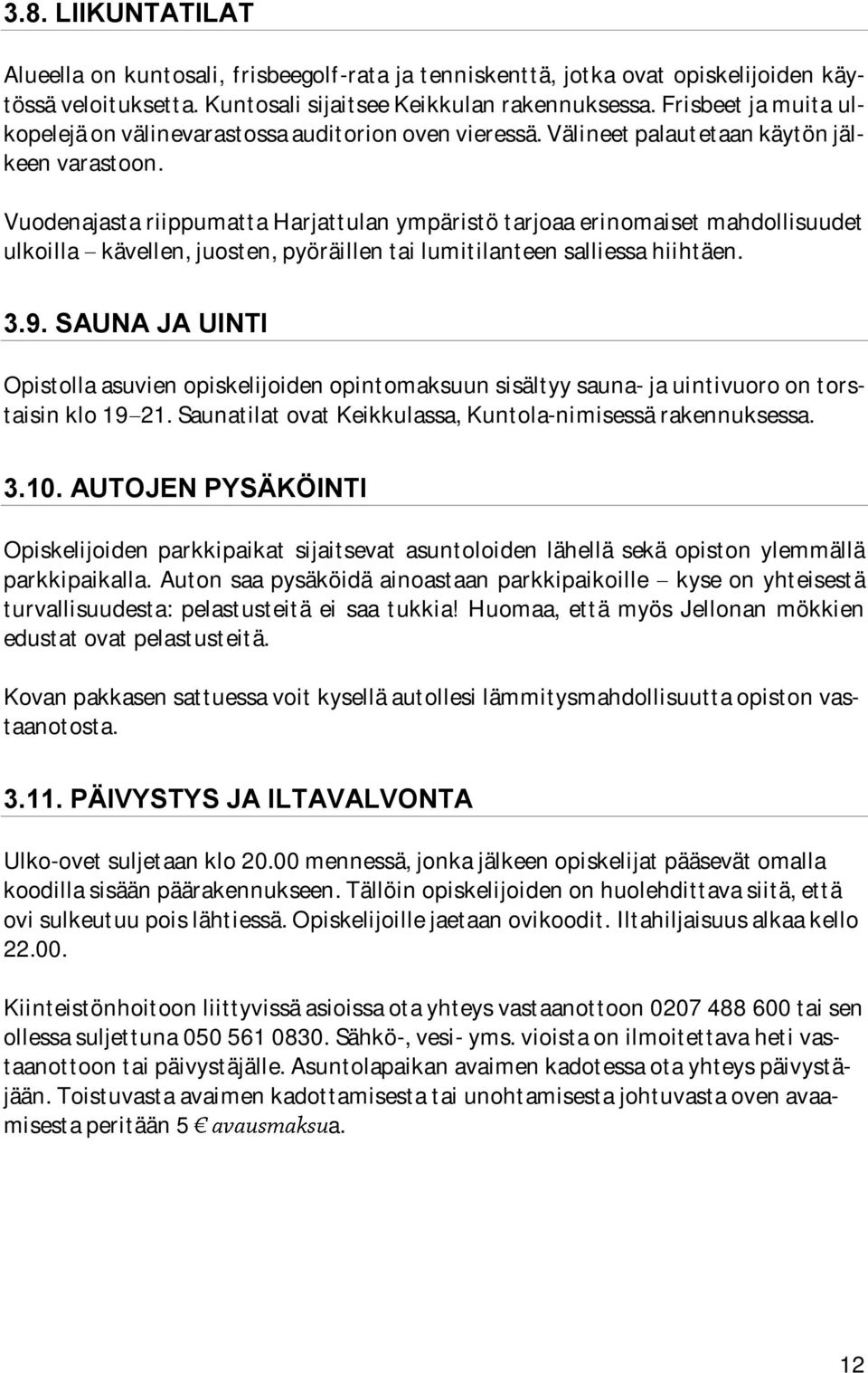 Vuodenajasta riippumatta Harjattulan ympäristö tarjoaa erinomaiset mahdollisuudet ulkoilla kävellen, juosten, pyöräillen tai lumitilanteen salliessa hiihtäen. 3.9.
