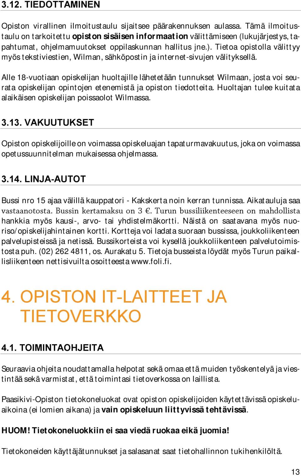 Tietoa opistolla välittyy myös tekstiviestien, Wilman, sähköpostin ja internet-sivujen välityksellä.