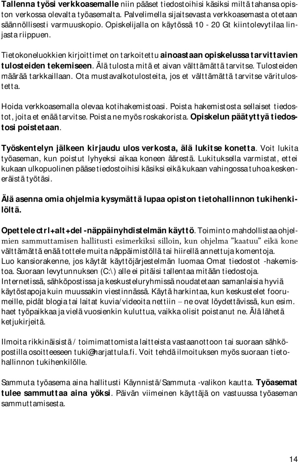 Älä tulosta mitä et aivan välttämättä tarvitse. Tulosteiden määrää tarkkaillaan. Ota mustavalkotulosteita, jos et välttämättä tarvitse väritulostetta. Hoida verkkoasemalla olevaa kotihakemistoasi.