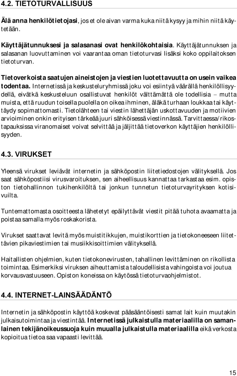 Tietoverkoista saatujen aineistojen ja viestien luotettavuutta on usein vaikea todentaa.