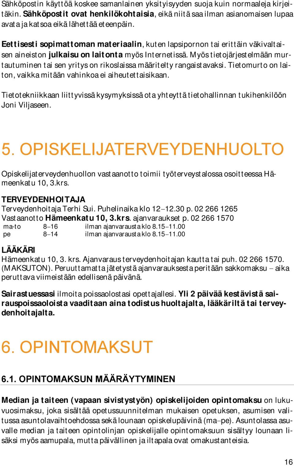 Eettisesti sopimattoman materiaalin, kuten lapsipornon tai erittäin väkivaltaisen aineiston julkaisu on laitonta myös Internetissä.
