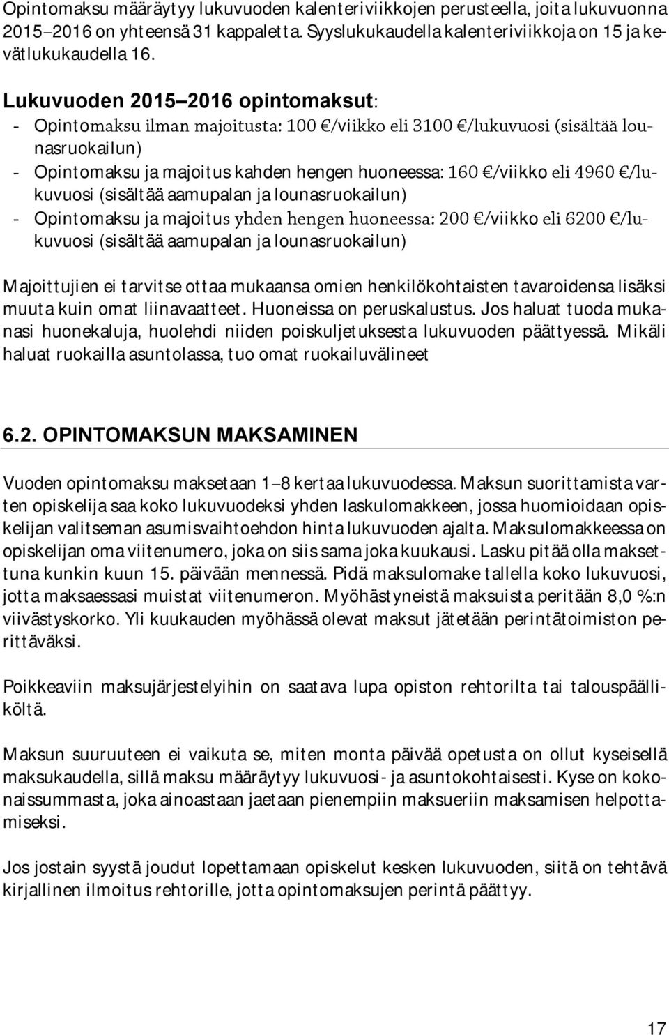 kuvuosi (sisältää aamupalan ja lounasruokailun) Majoittujien ei tarvitse ottaa mukaansa omien henkilökohtaisten tavaroidensa lisäksi muuta kuin omat liinavaatteet. Huoneissa on peruskalustus.