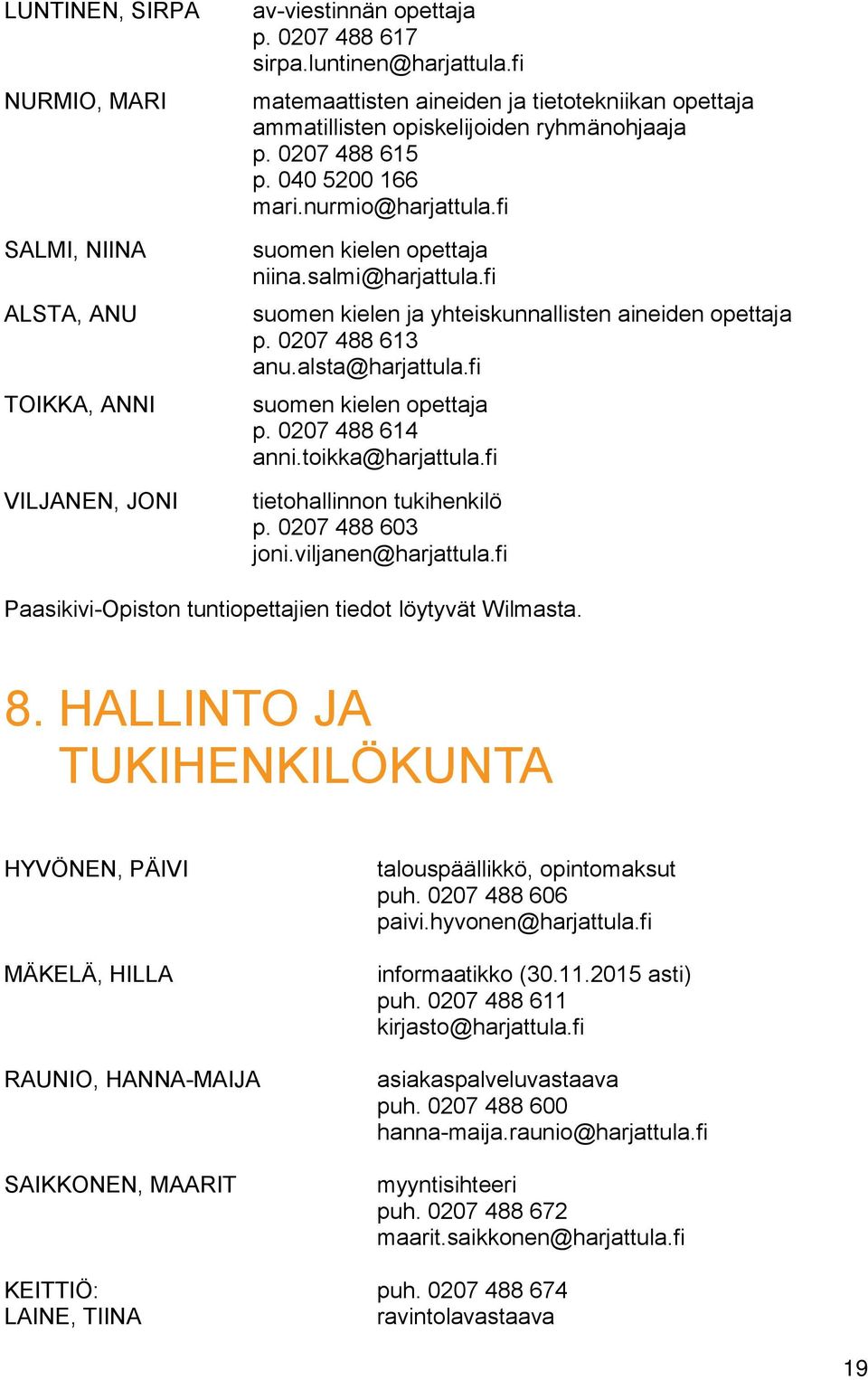 salmi@harjattula.fi suomen kielen ja yhteiskunnallisten aineiden opettaja p. 0207 488 613 anu.alsta@harjattula.fi suomen kielen opettaja p. 0207 488 614 anni.toikka@harjattula.