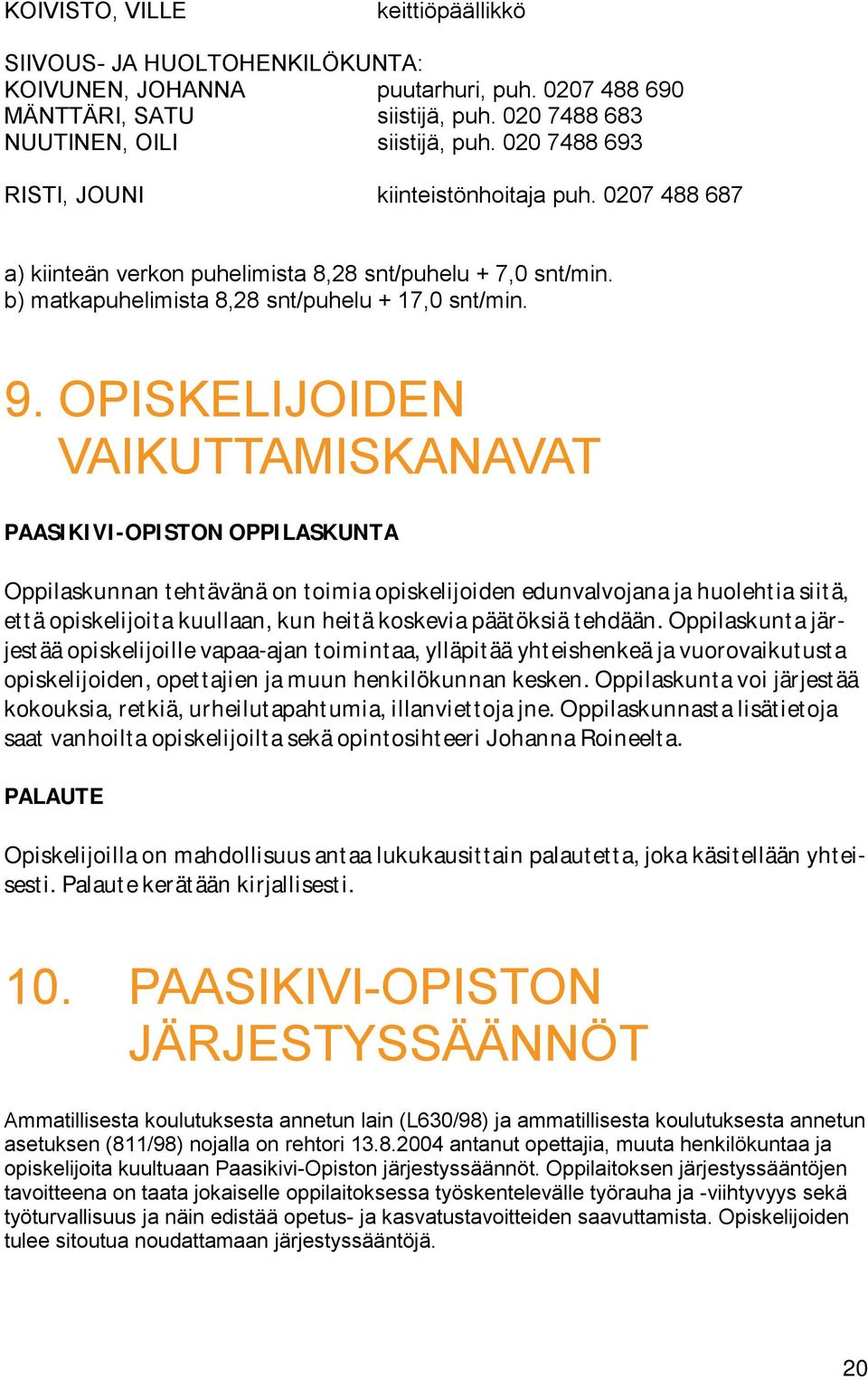 OPISKELIJOIDEN VAIKUTTAMISKANAVAT PAASIKIVI-OPISTON OPPILASKUNTA Oppilaskunnan tehtävänä on toimia opiskelijoiden edunvalvojana ja huolehtia siitä, että opiskelijoita kuullaan, kun heitä koskevia