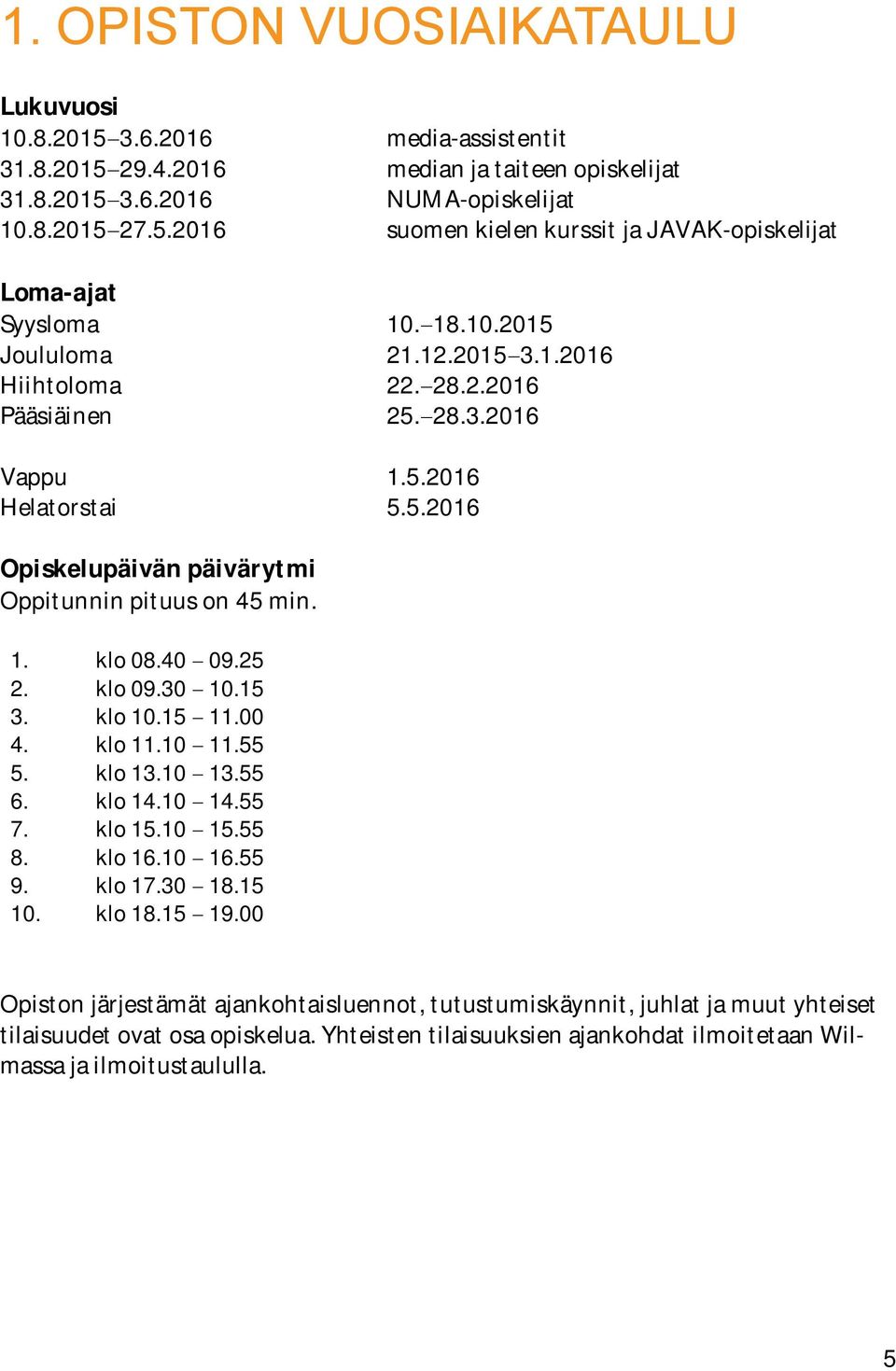 7. 8. 9. 10. klo 08.40 09.25 klo 09.30 10.15 klo 10.15 11.00 klo 11.10 11.55 klo 13.10 13.55 klo 14.10 14.55 klo 15.10 15.55 klo 16.10 16.55 klo 17.30 18.15 klo 18.15 19.