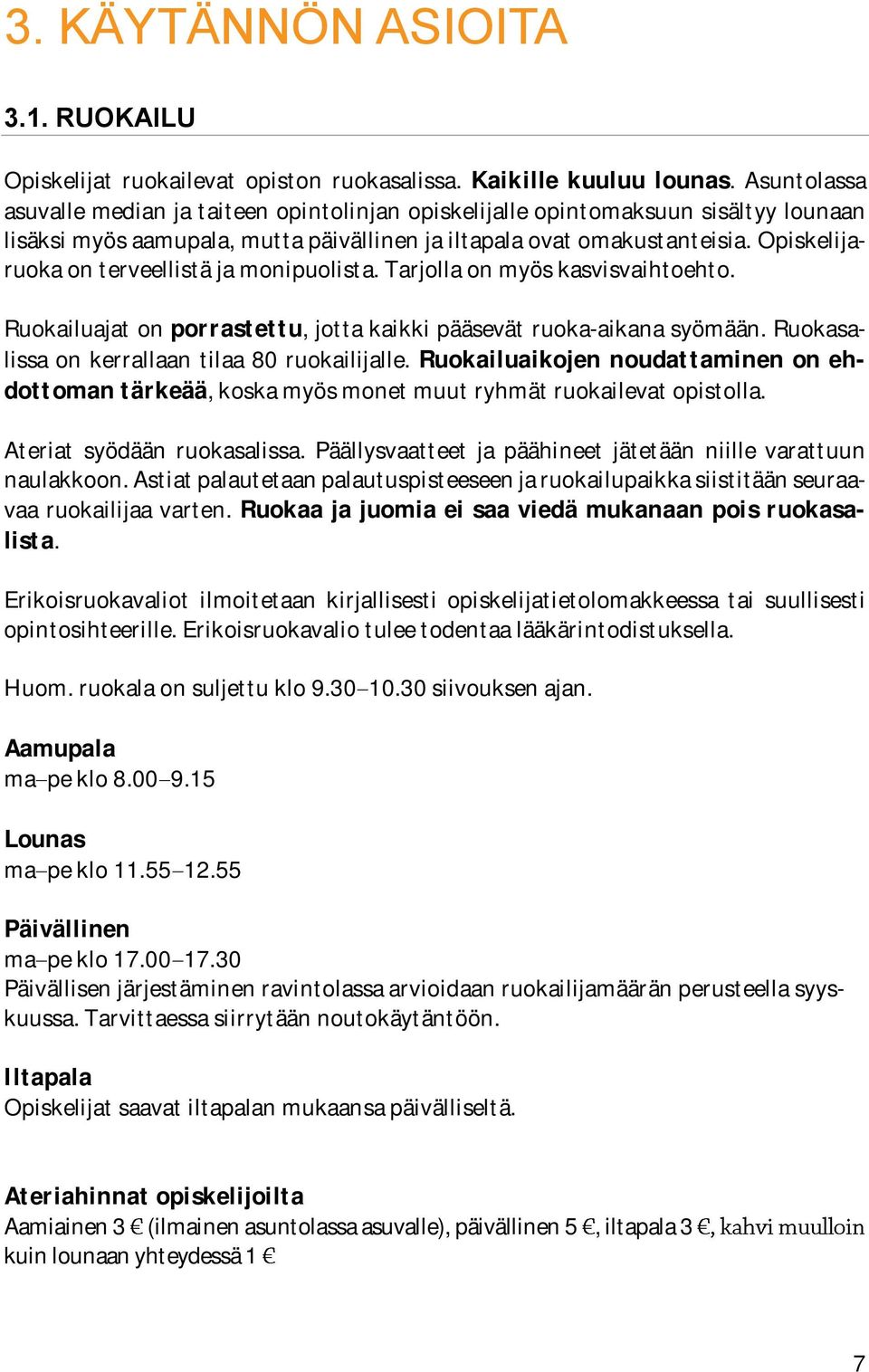 Opiskelijaruoka on terveellistä ja monipuolista. Tarjolla on myös kasvisvaihtoehto. Ruokailuajat on porrastettu, jotta kaikki pääsevät ruoka-aikana syömään.