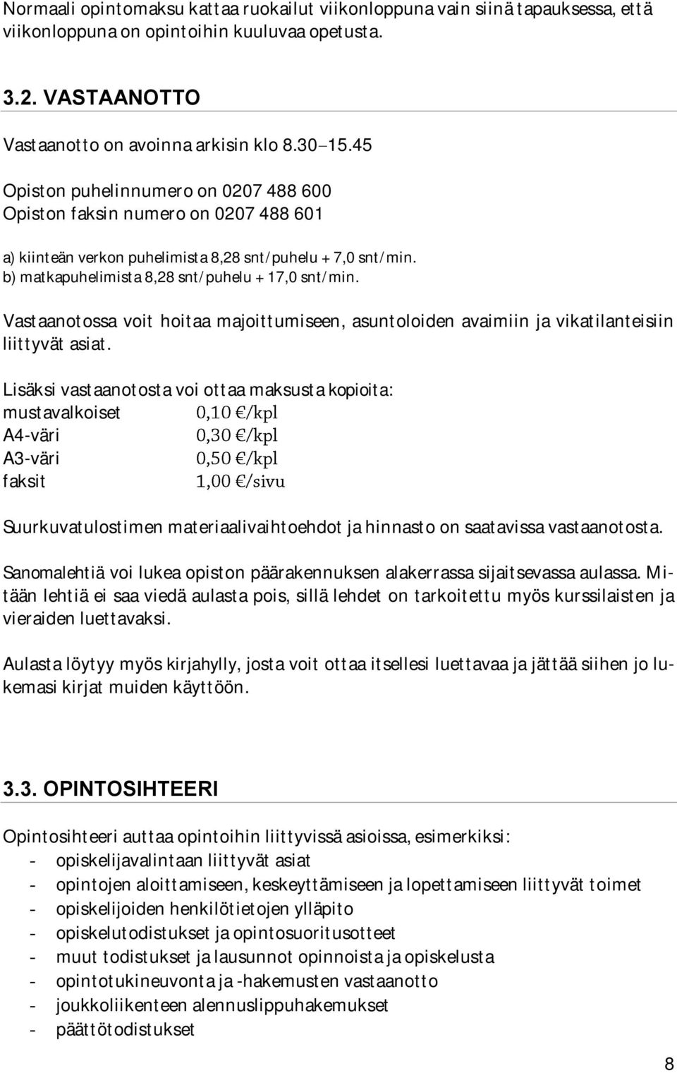 Vastaanotossa voit hoitaa majoittumiseen, asuntoloiden avaimiin ja vikatilanteisiin liittyvät asiat.