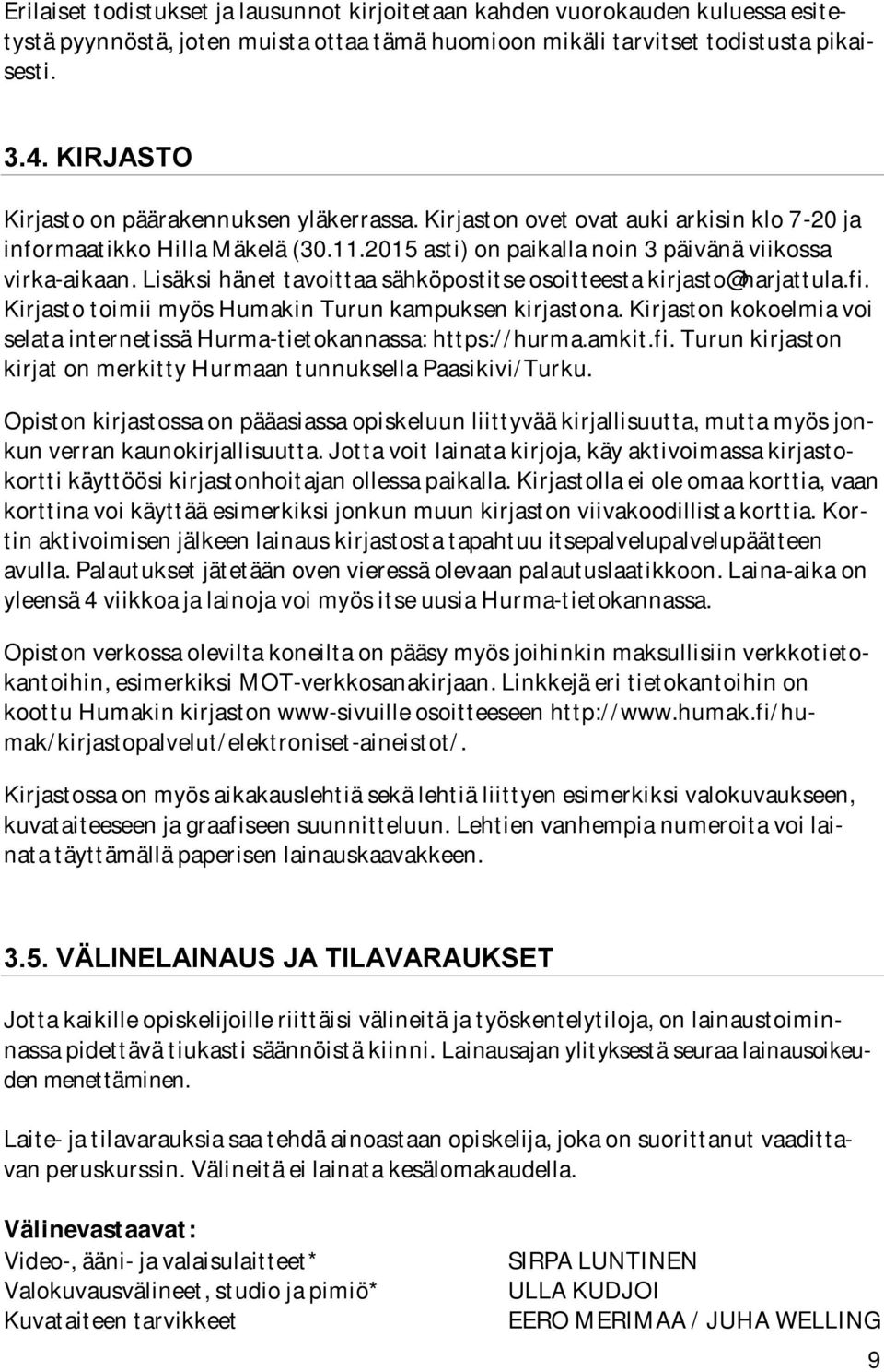 Lisäksi hänet tavoittaa sähköpostitse osoitteesta kirjasto@harjattula.fi. Kirjasto toimii myös Humakin Turun kampuksen kirjastona.