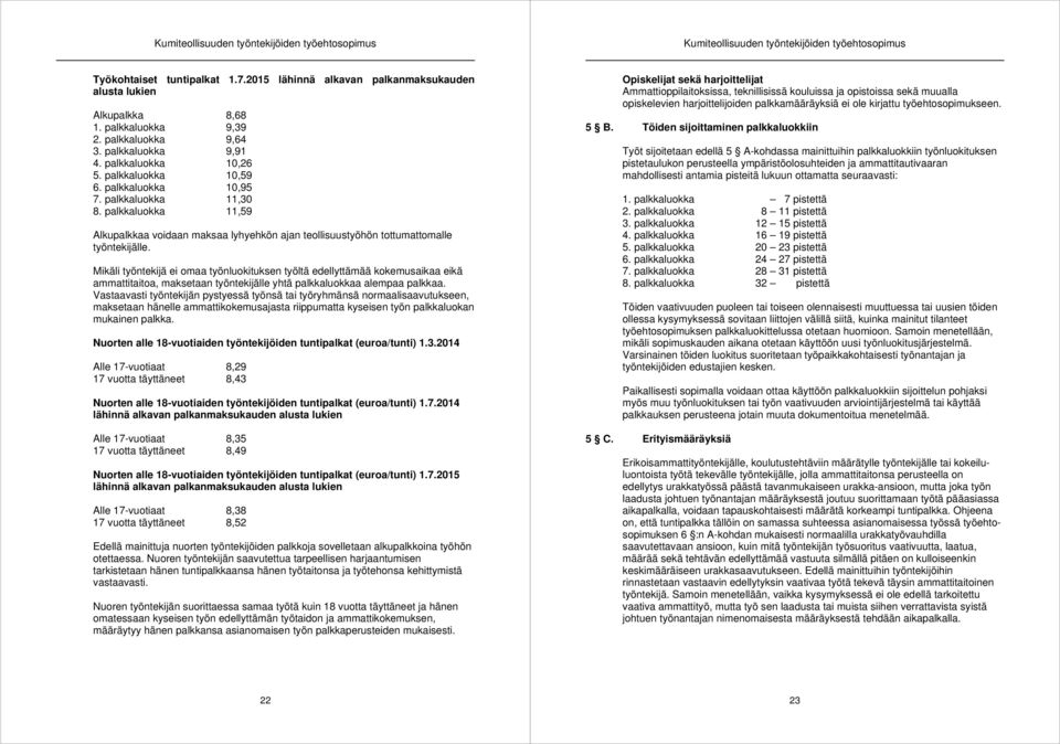 palkkaluokka 11,59 Alkupalkkaa voidaan maksaa lyhyehkön ajan teollisuustyöhön tottumattomalle työntekijälle.