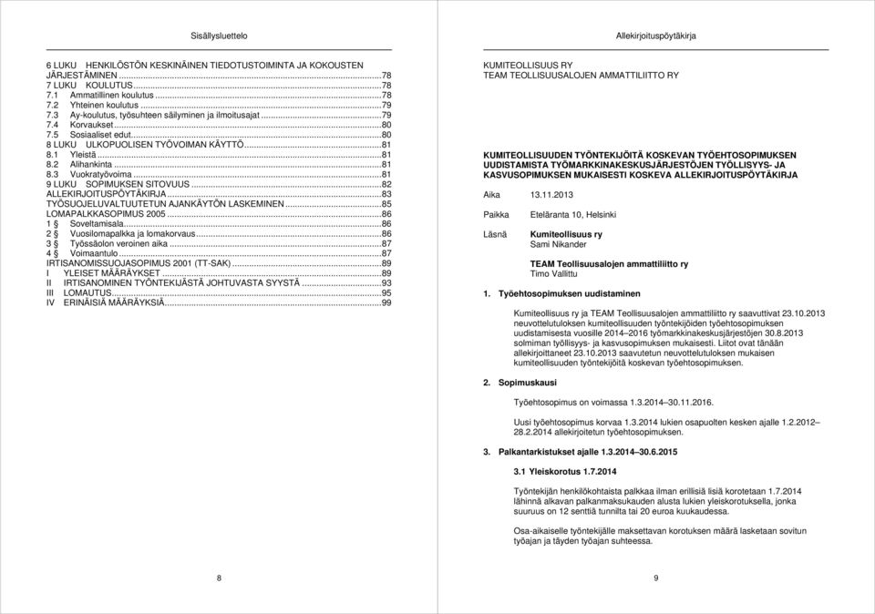 .. 81 9 LUKU SOPIMUKSEN SITOVUUS... 82 ALLEKIRJOITUSPÖYTÄKIRJA... 83 TYÖSUOJELUVALTUUTETUN AJANKÄYTÖN LASKEMINEN... 85 LOMAPALKKASOPIMUS 2005... 86 1 Soveltamisala.