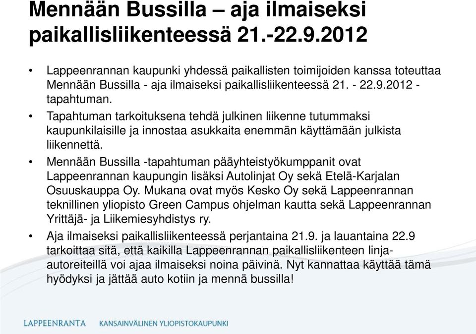 Mennään Bussilla -tapahtuman pääyhteistyökumppanit ovat Lappeenrannan kaupungin lisäksi Autolinjat Oy sekä Etelä-Karjalan Osuuskauppa Oy.