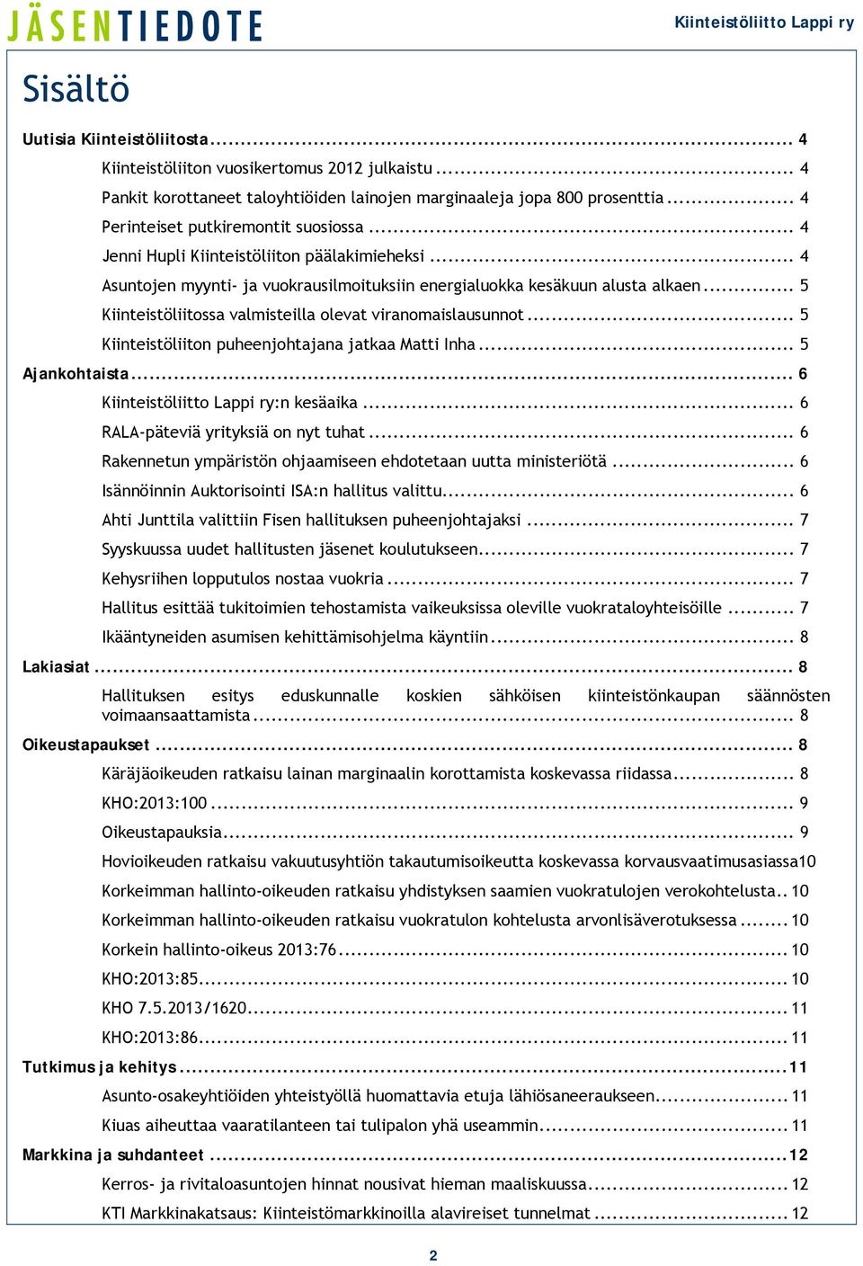 .. 5 Kiinteistöliitossa valmisteilla olevat viranomaislausunnot... 5 Kiinteistöliiton puheenjohtajana jatkaa Matti Inha... 5 Ajankohtaista... 6 Kiinteistöliitto Lappi ry:n kesäaika.