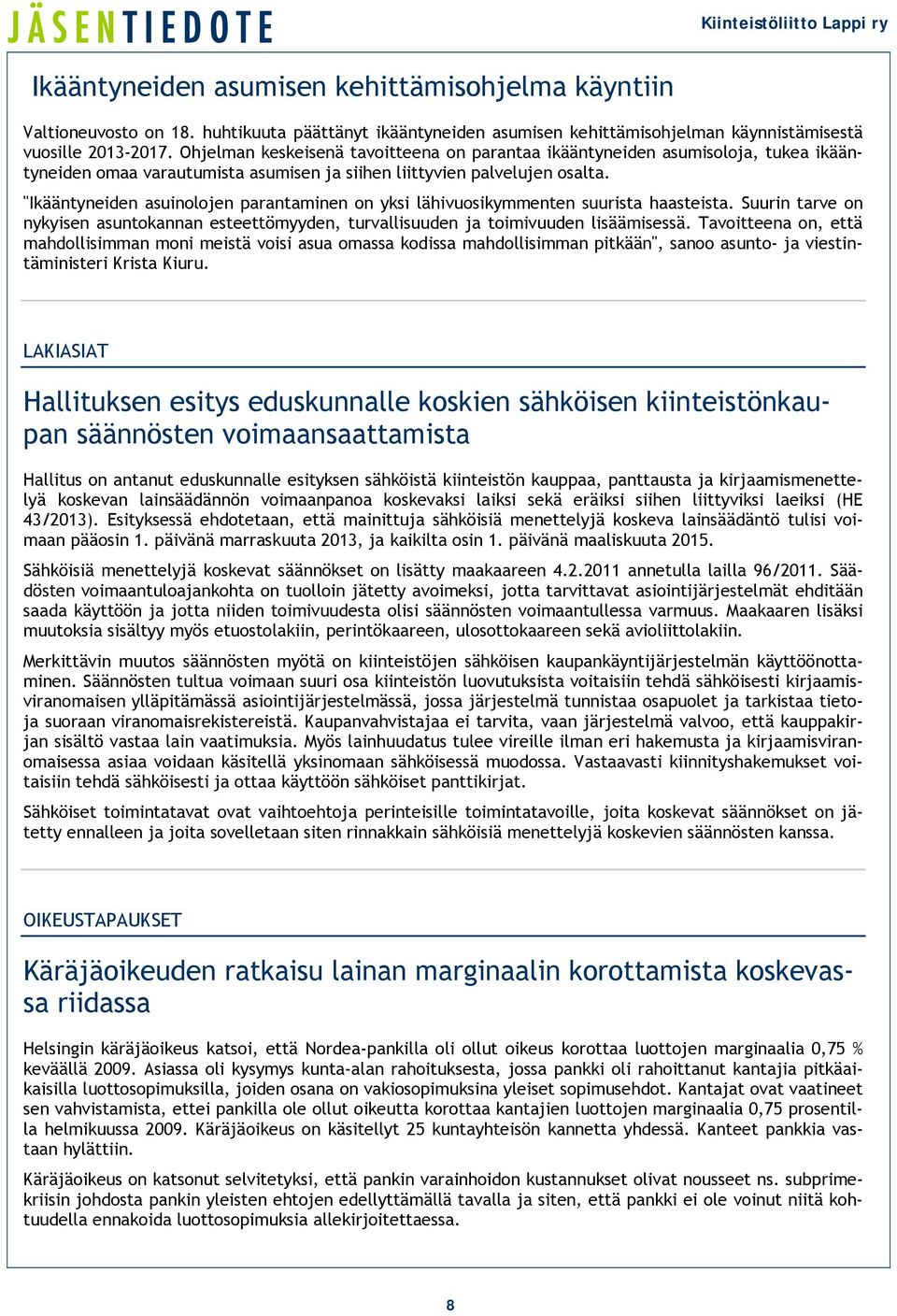 "Ikääntyneiden asuinolojen parantaminen on yksi lähivuosikymmenten suurista haasteista. Suurin tarve on nykyisen asuntokannan esteettömyyden, turvallisuuden ja toimivuuden lisäämisessä.
