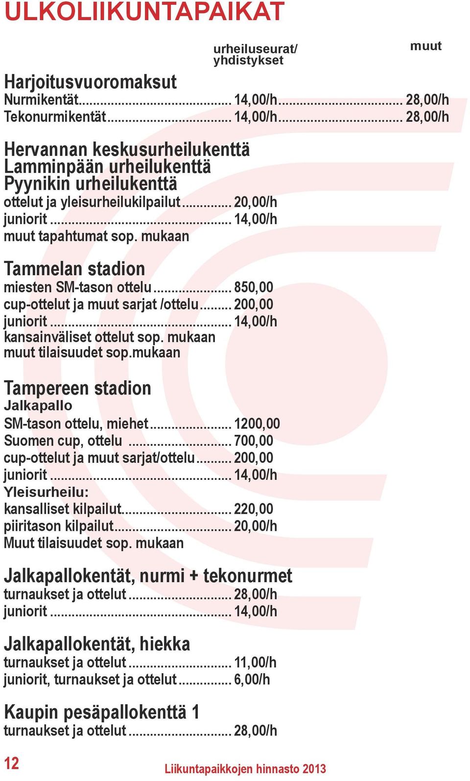 .. 14,00/h muut tapahtumat sop. mukaan Tammelan stadion miesten SM-tason ottelu... 850,00 cup-ottelut ja muut sarjat /ottelu... 200,00 juniorit... 14,00/h kansainväliset ottelut sop.