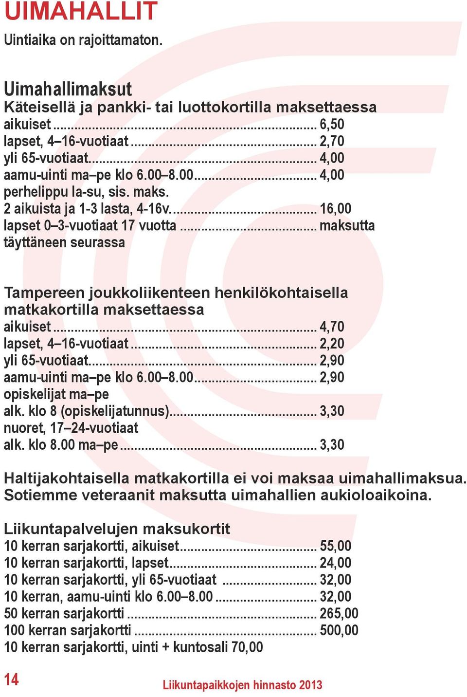 .. maksutta täyttäneen seurassa Tampereen joukkoliikenteen henkilökohtaisella matkakortilla maksettaessa aikuiset... 4,70 lapset, 4 16-vuotiaat... 2,20 yli 65-vuotiaat... 2,90 aamu-uinti ma pe klo 6.