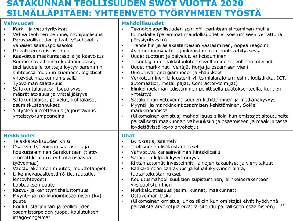 logistiset yhteydet maakunnan sisällä Työvoiman saatavuus Satakuntalaisuus: itsepäisyys, määrätietoisuus ja yrittelijäisyys Satakuntalaiset palvelut, kohtalaiset asumiskustannukset Yritysten