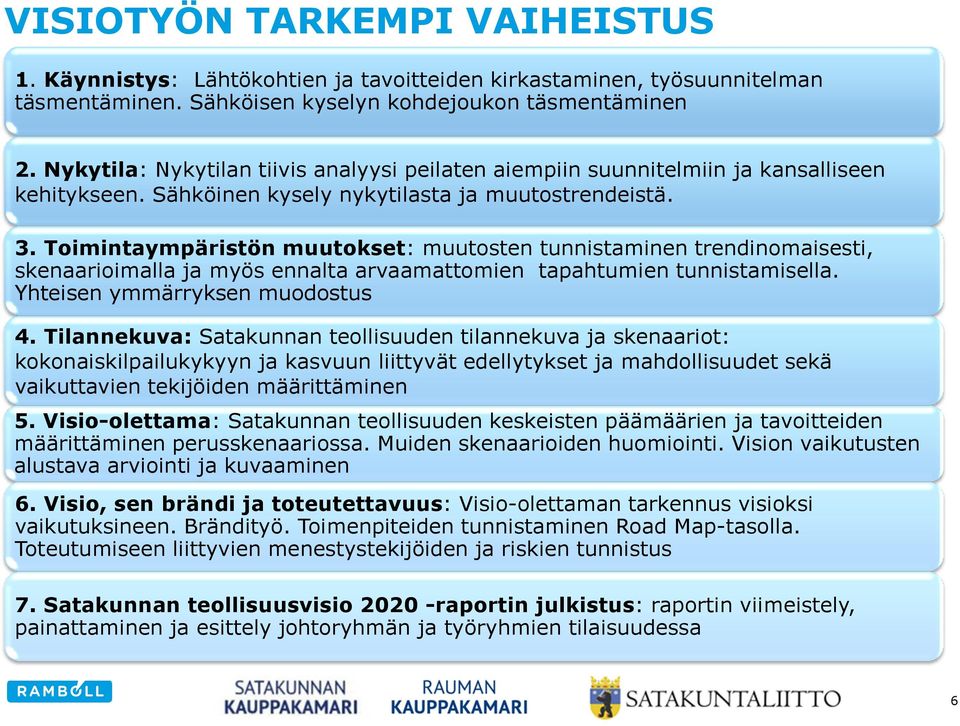 Toimintaympäristön muutokset: muutosten tunnistaminen trendinomaisesti, skenaarioimalla ja myös ennalta arvaamattomien tapahtumien tunnistamisella. Yhteisen ymmärryksen muodostus 4.