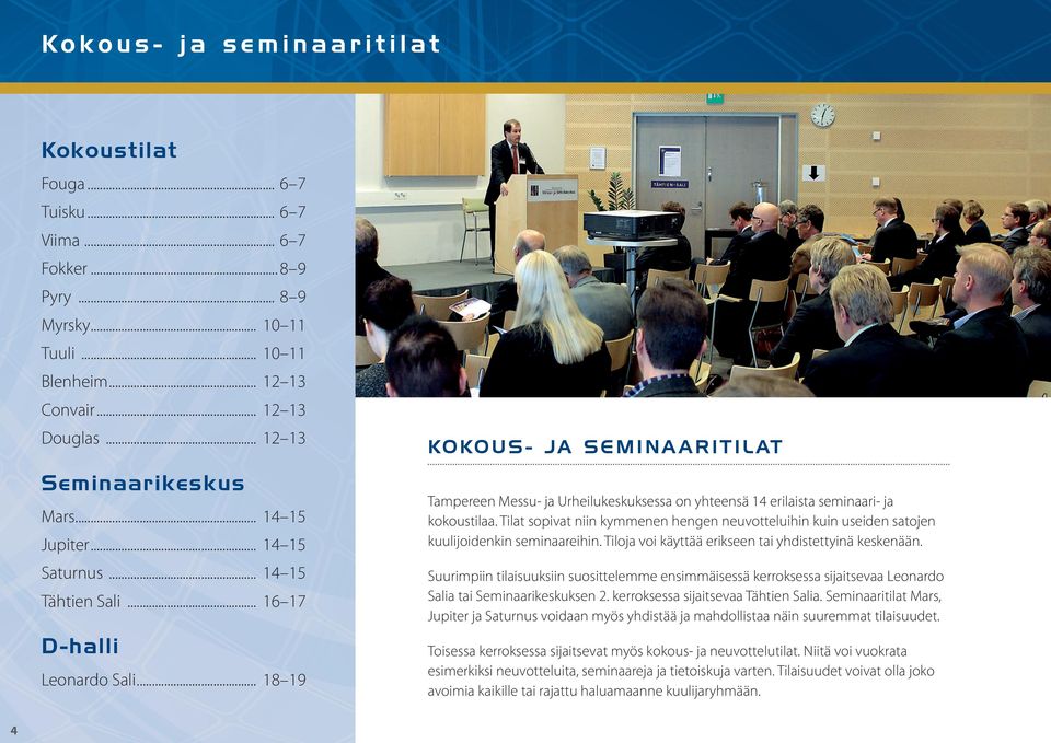 .. 18 19 KOKOUS- JA SEMINAARITILAT Tampereen Messu- ja Urheilukeskuksessa on yhteensä 14 erilaista seminaari- ja kokoustilaa.