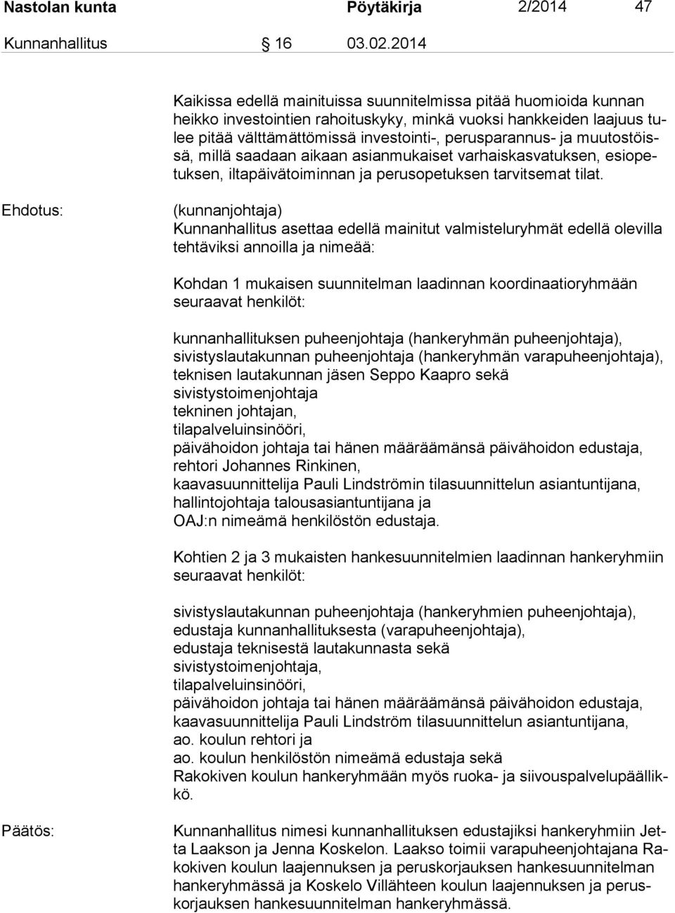 muutostöissä, millä saadaan aikaan asianmukaiset varhaiskasvatuksen, esiopetuksen, iltapäivätoiminnan ja perusopetuksen tarvitsemat tilat.