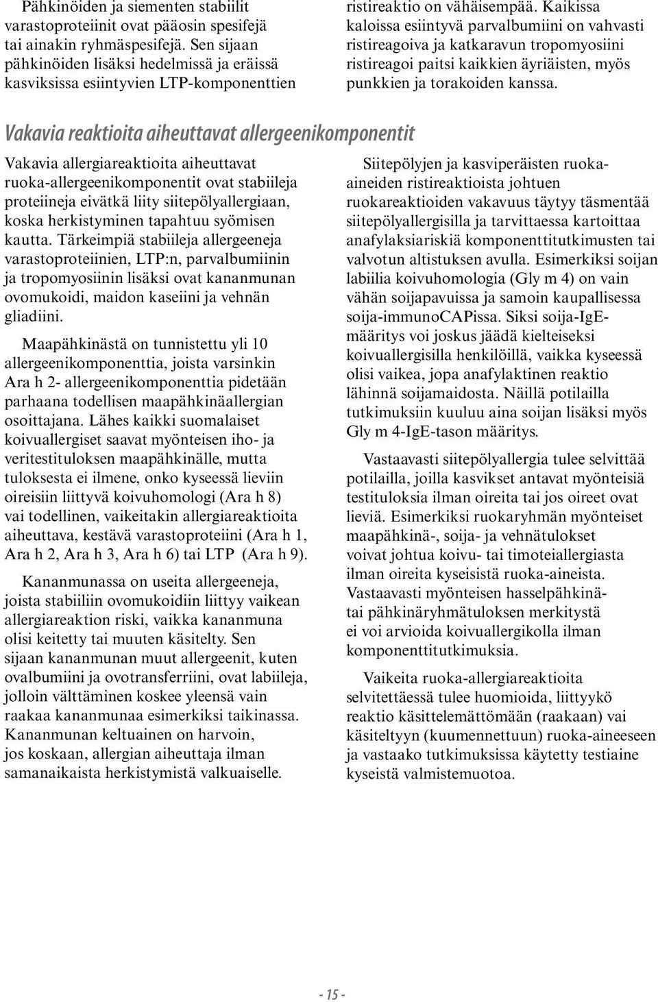 Kaikissa kaloissa esiintyvä parvalbumiini on vahvasti ristireagoiva ja katkaravun tropomyosiini ristireagoi paitsi kaikkien äyriäisten, myös punkkien ja torakoiden kanssa.