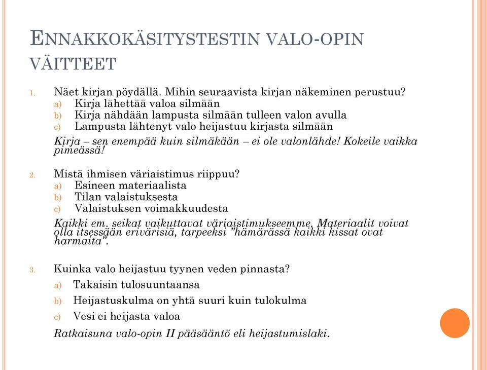 Kokeile vaikka pimeässä! 2. Mistä ihmisen väriaistimus riippuu? a) Esineen materiaalista b) Tilan valaistuksesta c) Valaistuksen voimakkuudesta Kaikki em. seikat vaikuttavat väriaistimukseemme.