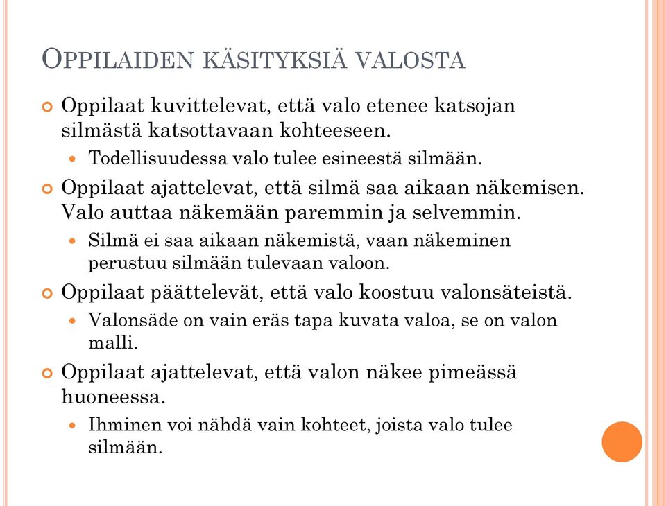 Valo auttaa näkemään paremmin ja selvemmin. Silmä ei saa aikaan näkemistä, vaan näkeminen perustuu silmään tulevaan valoon.