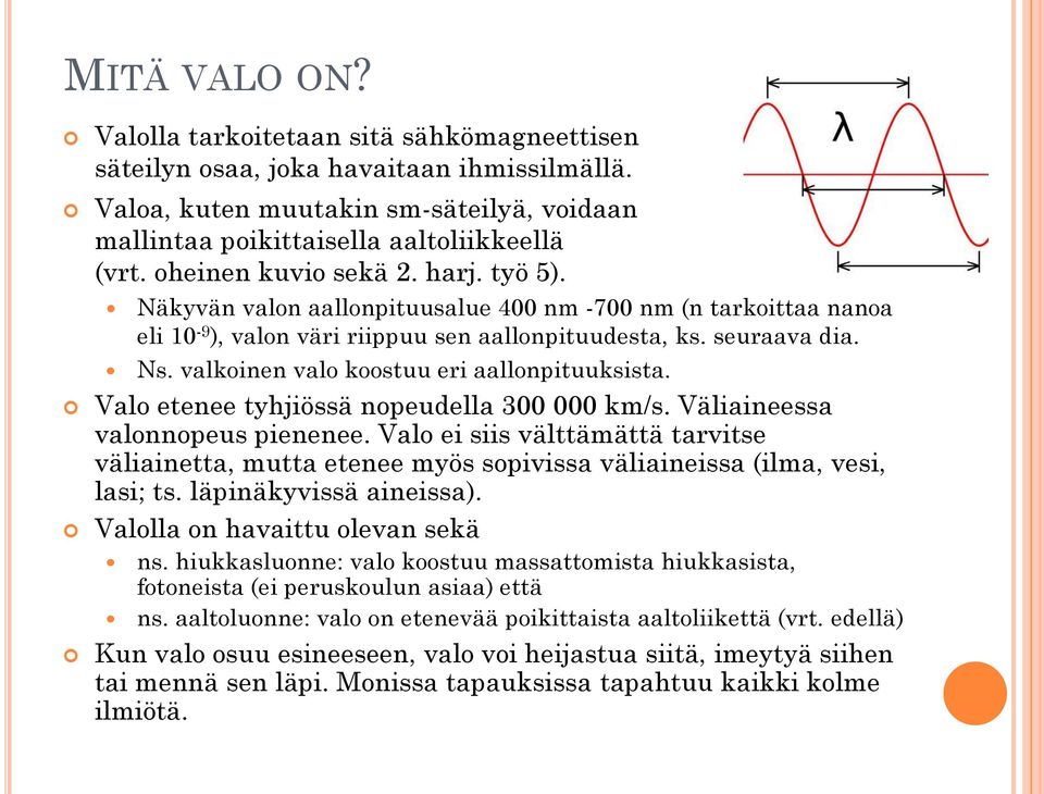 valkoinen valo koostuu eri aallonpituuksista. Valo etenee tyhjiössä nopeudella 300 000 km/s. Väliaineessa valonnopeus pienenee.